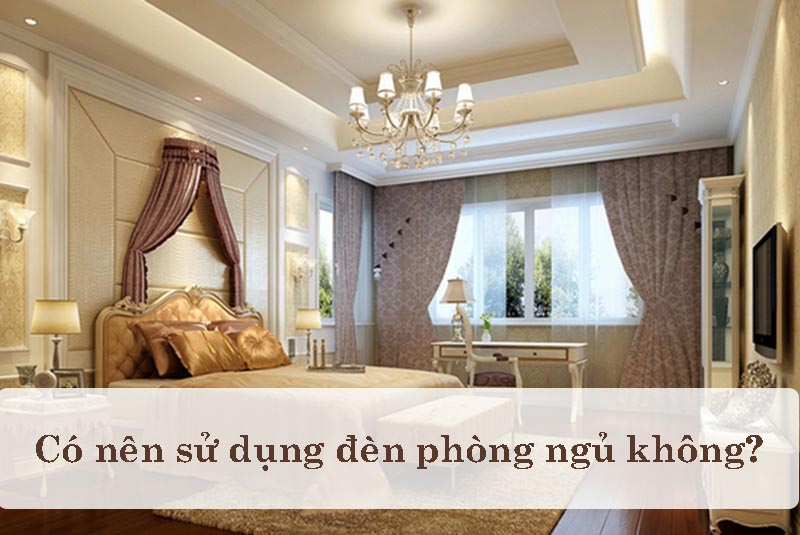 Sử dụng đèn phòng ngủ nên hay không nên