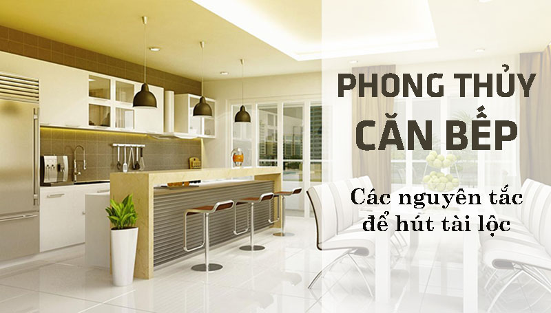 Phong thủy căn bếp, các nguyên tắc để hút tài lộc