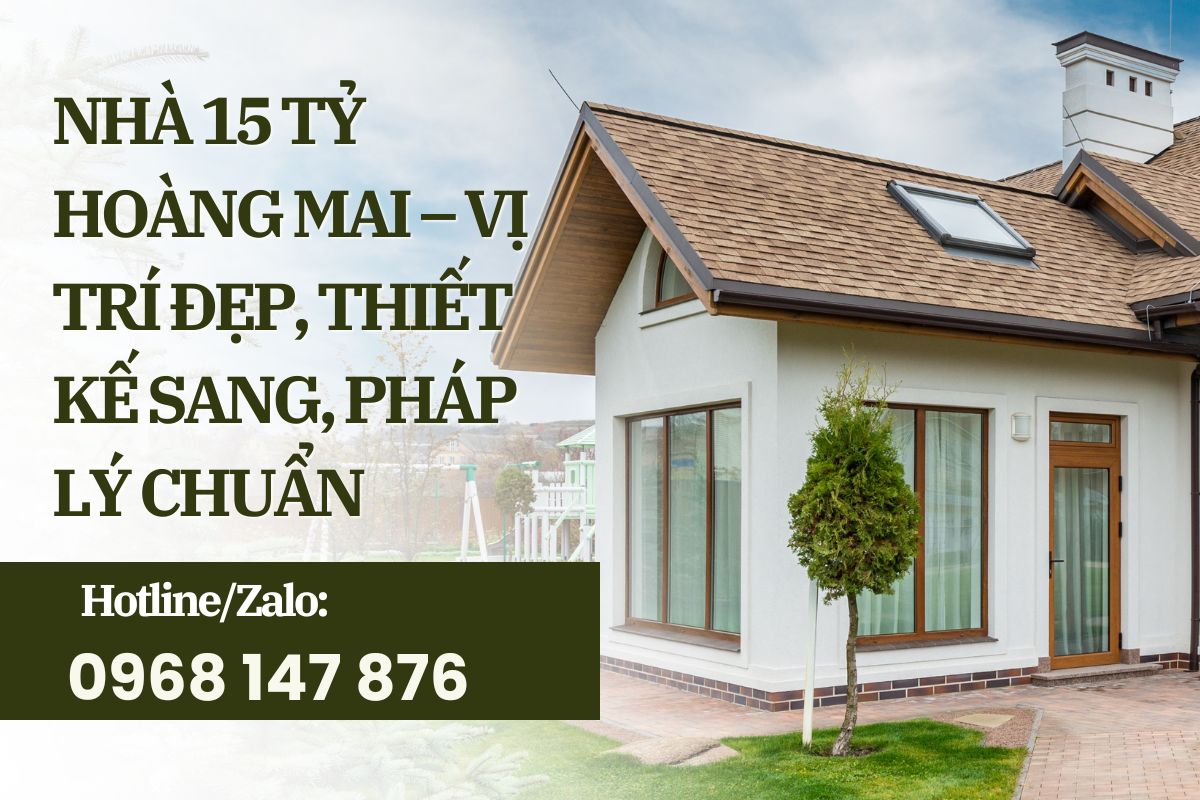 Nhà 15 Tỷ Hoàng Mai – Vị Trí Đẹp, Thiết Kế Sang, Pháp Lý Chuẩn
