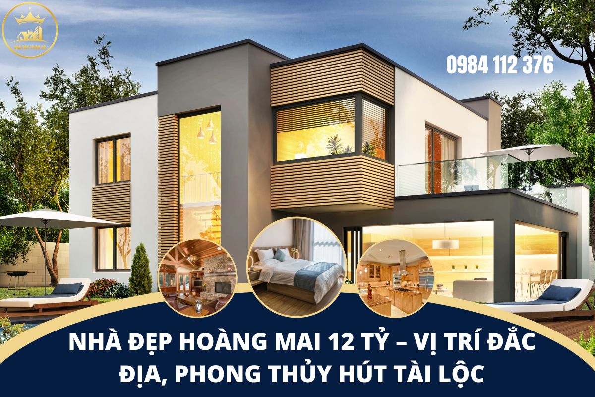 Nhà Đẹp Hoàng Mai 12 Tỷ – Vị Trí Đắc Địa, Phong Thủy Hút Tài Lộc