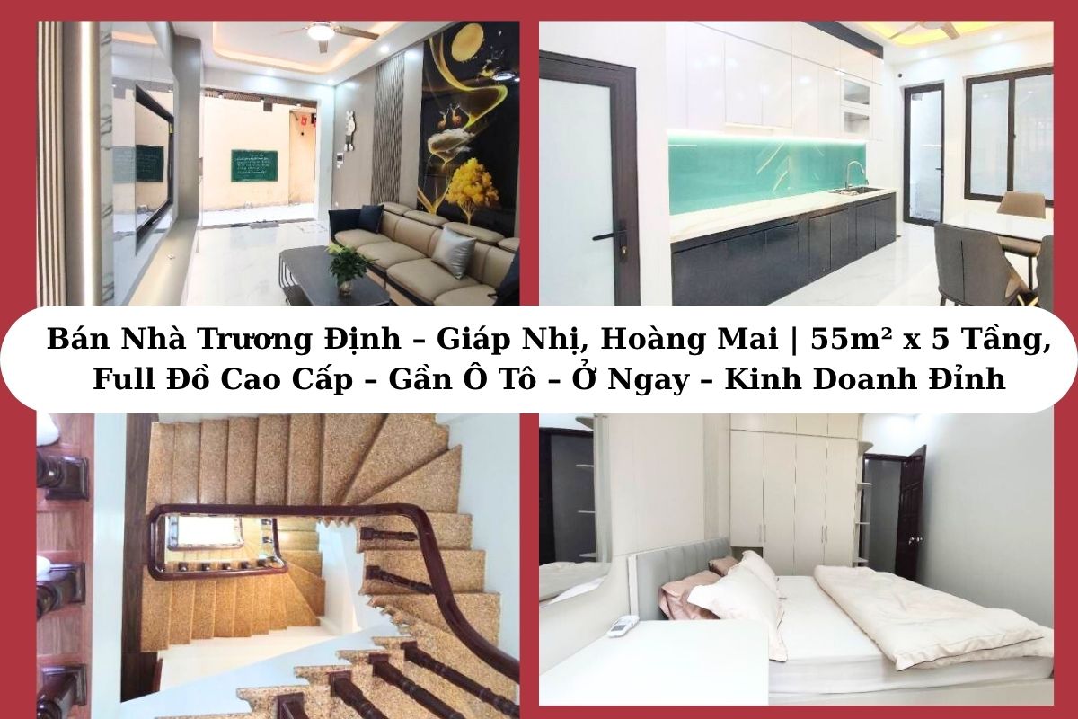 Bán Nhà Trương Định – Giáp Nhị, Hoàng Mai | 55m² x 5 Tầng, Full Đồ Cao Cấp – Gần Ô Tô – Ở Ngay – Kinh Doanh Đỉnh