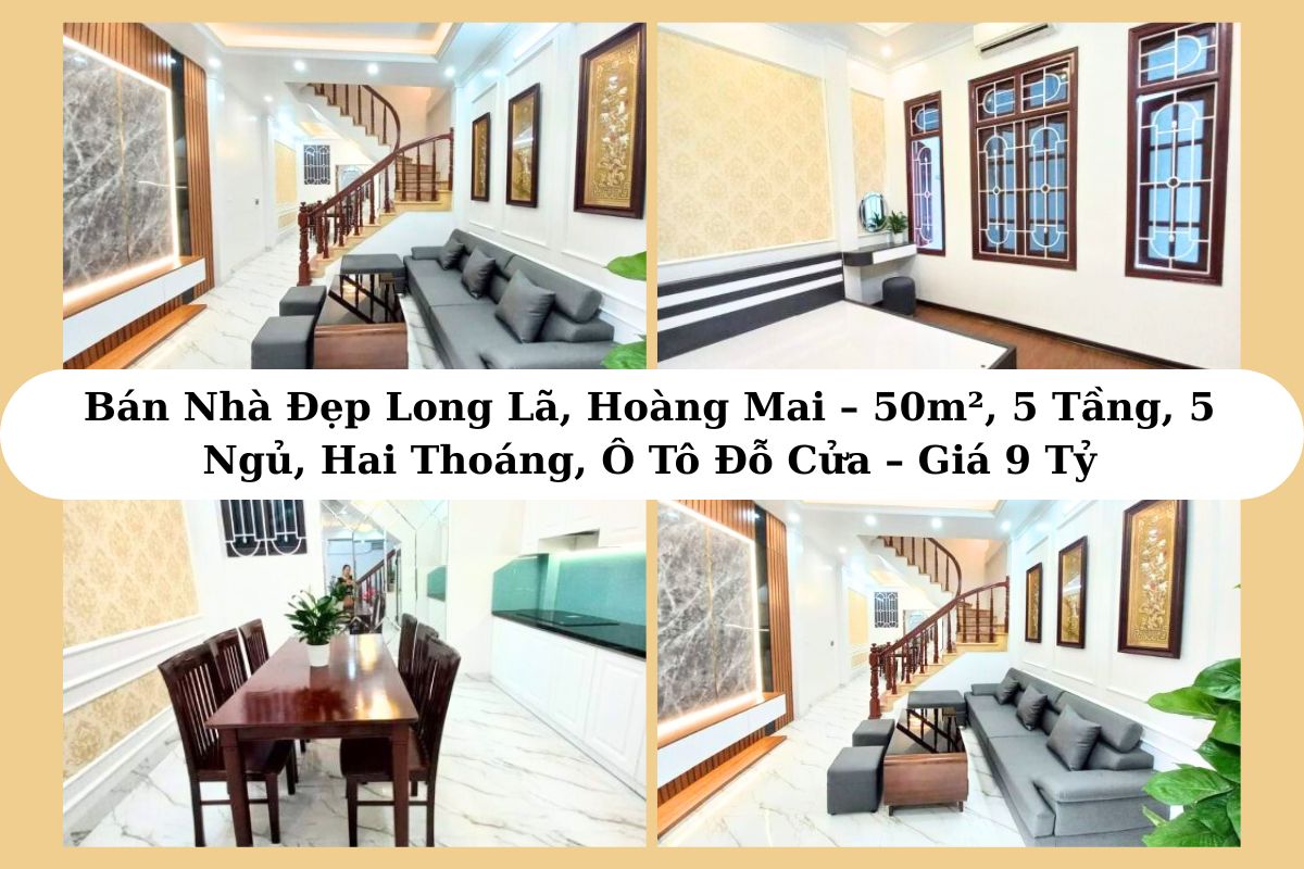 Bán Nhà Đẹp Long Lã, Hoàng Mai – 50m², 5 Tầng, 5 Ngủ, Hai Thoáng, Ô Tô Đỗ Cửa – Giá 9 Tỷ