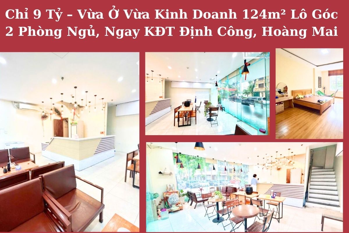 Chỉ 9 Tỷ – Vừa Ở Vừa Kinh Doanh 124m² Lô Góc 2 Phòng Ngủ, Ngay KĐT Định Công, Hoàng Mai