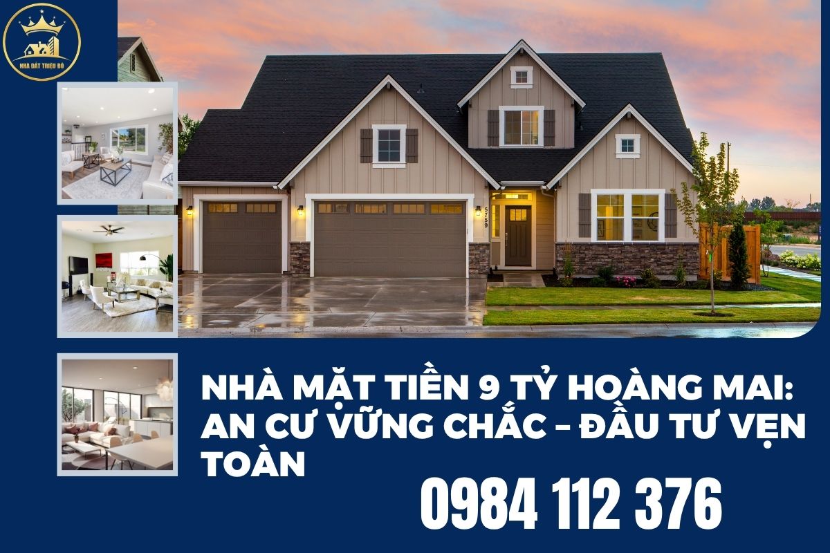 Nhà Mặt Tiền 9 Tỷ Hoàng Mai: An Cư Vững Chắc – Đầu Tư Vẹn Toàn