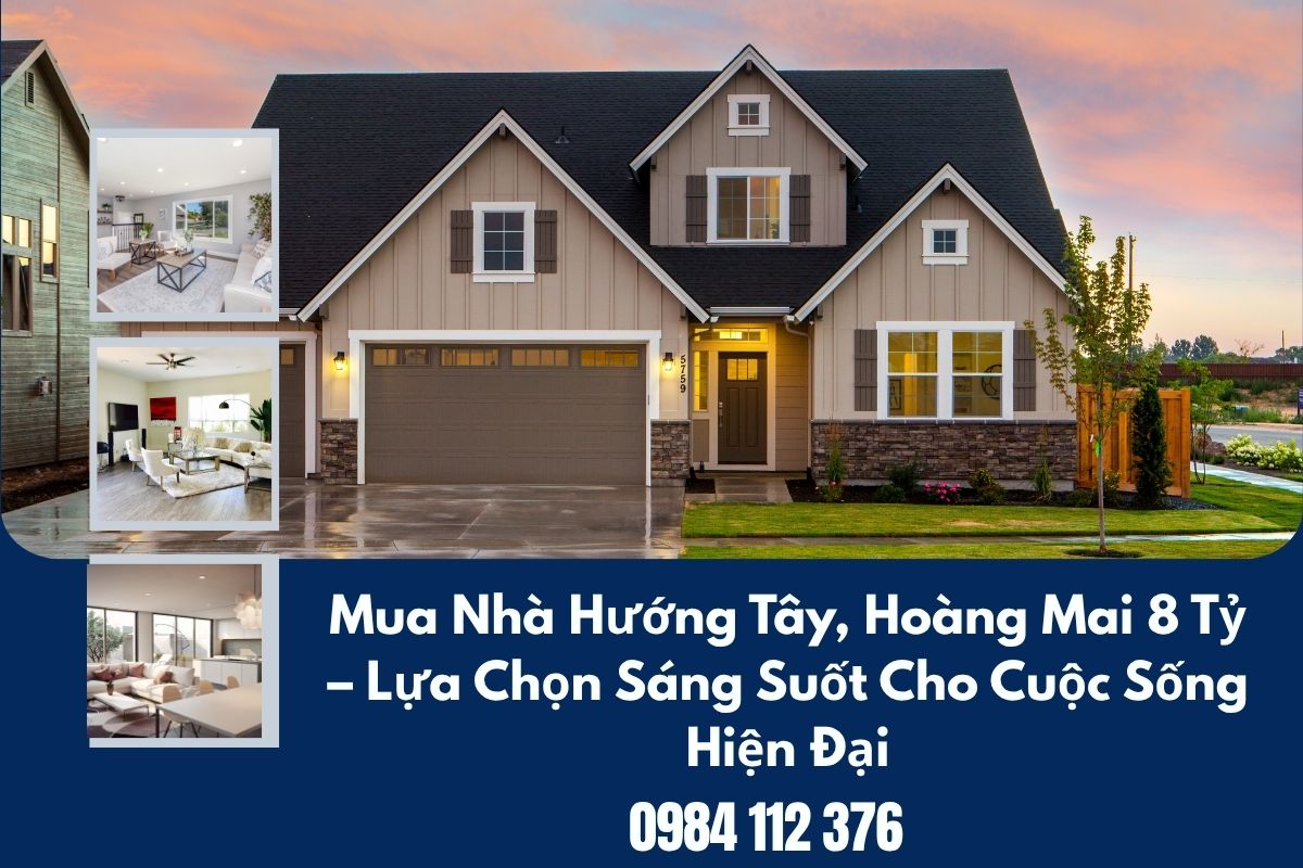 Nhà Hoàng Mai Hướng Tây 8 Tỷ An Cư Lạc Nghiệp, phong thủy tốt