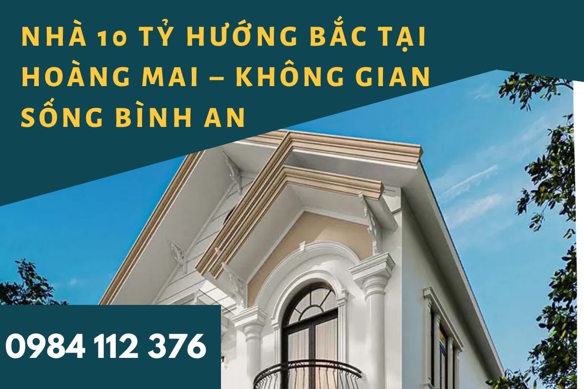 Nhà 10 Tỷ Hướng Bắc Tại Hoàng Mai – Không Gian Sống Bình An