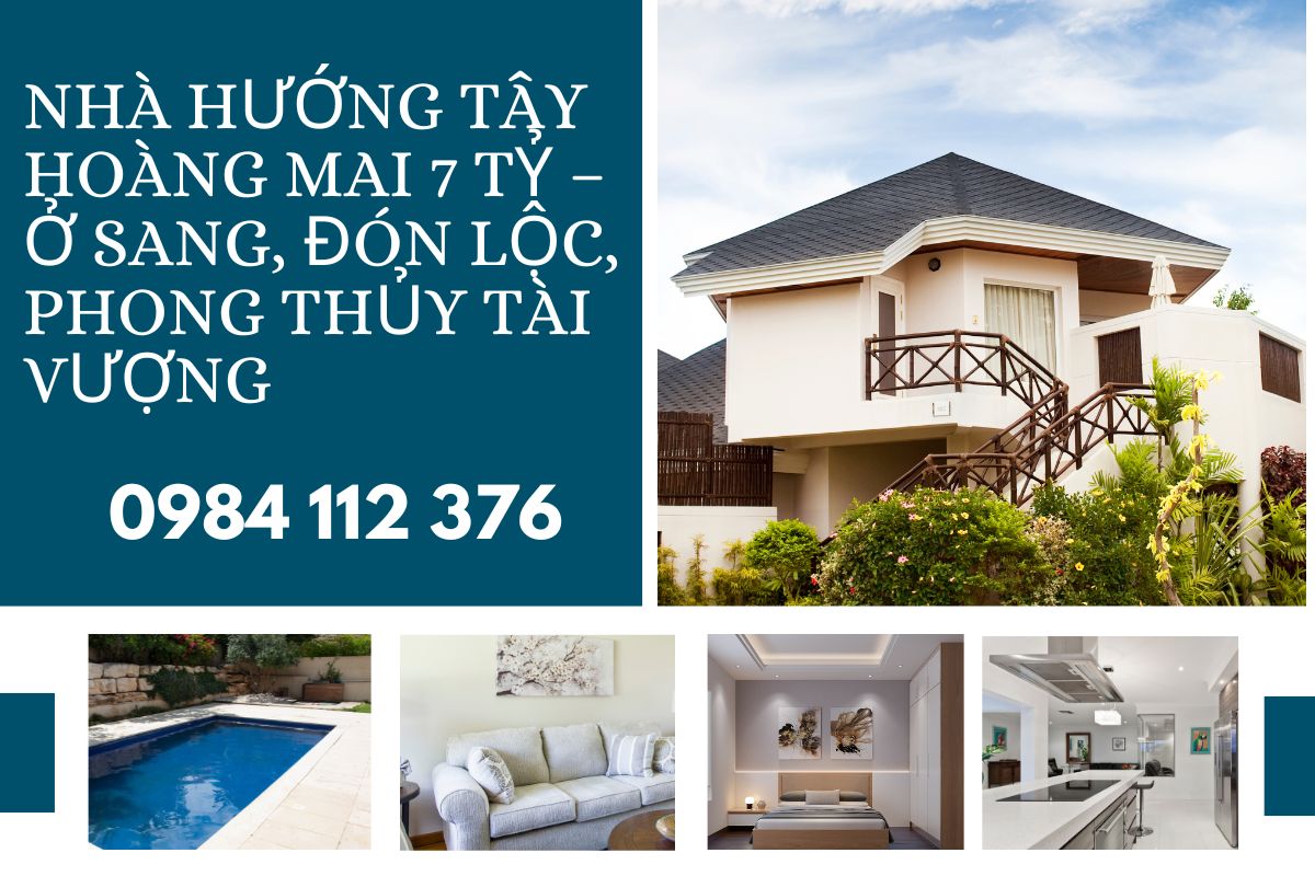 Nhà Hướng Tây Hoàng Mai 7 Tỷ – Ở Sang, Đón Lộc, Phong Thủy Tài Vượng