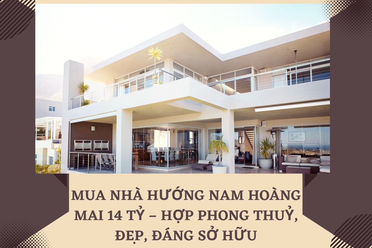 Mua Nhà Hướng Nam Hoàng Mai 14 Tỷ – Hợp Phong Thuỷ, Đẹp, Đáng Sở Hữu
