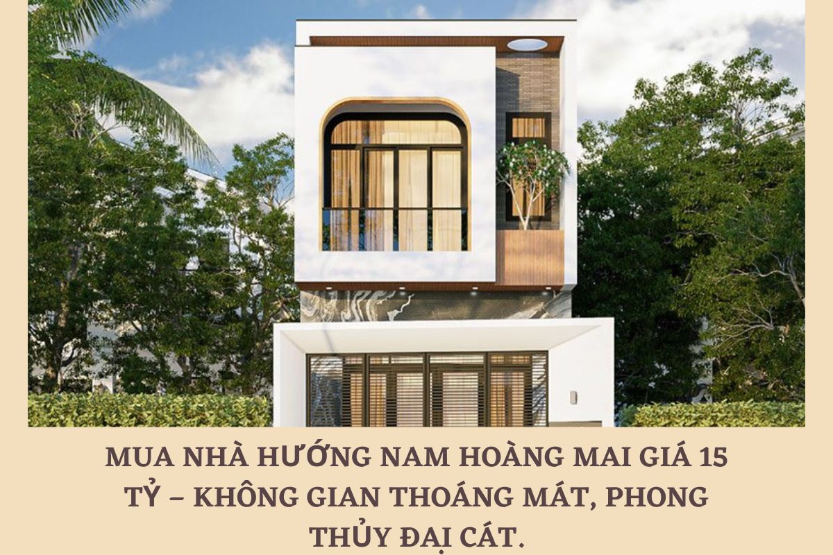 Mua nhà hướng Nam Hoàng Mai giá 15 tỷ – không gian thoáng mát, phong thủy đại cát.