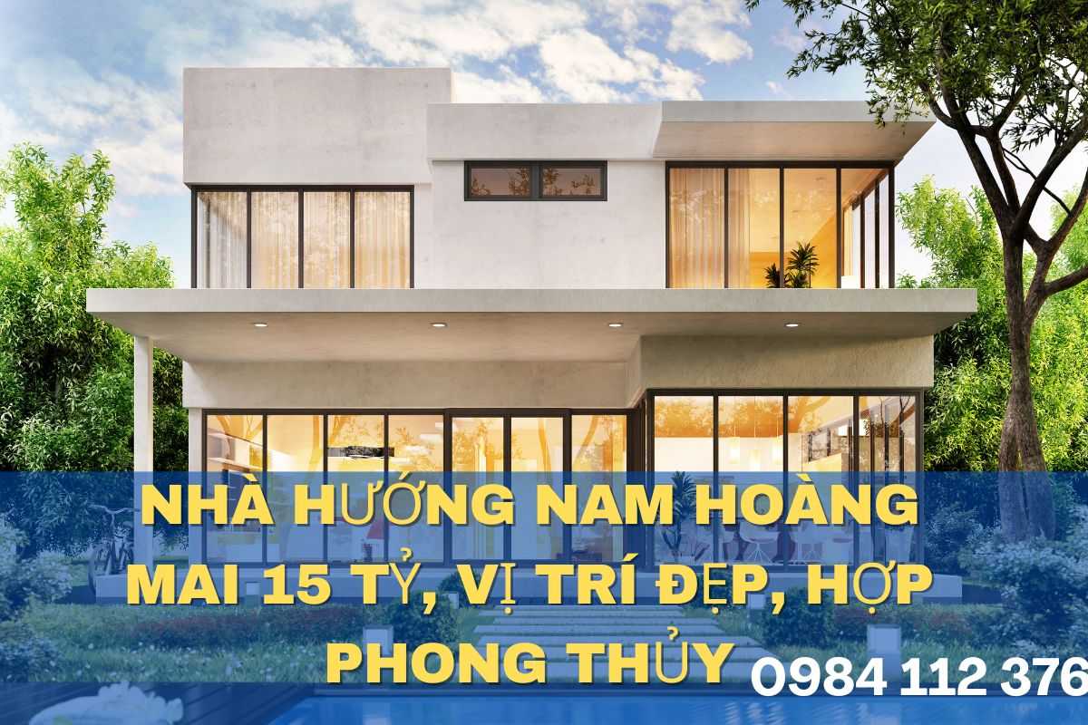 Nhà hướng Nam Hoàng Mai 15 tỷ, vị trí đẹp, hợp phong thủy